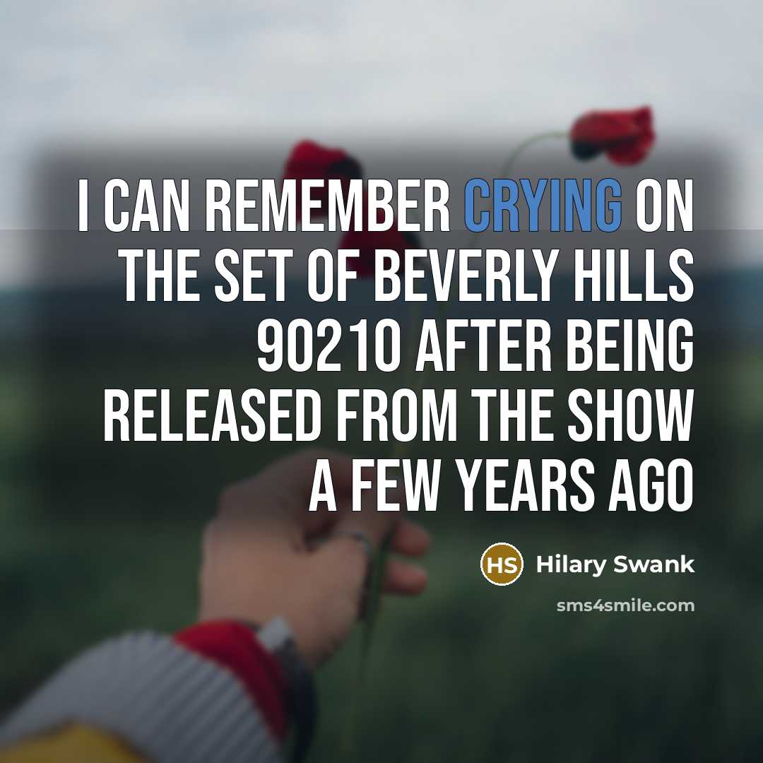 “I can remember crying on the set of Beverly Hills 90210 after being released from the show a few years ago” quote by Hilary Swank