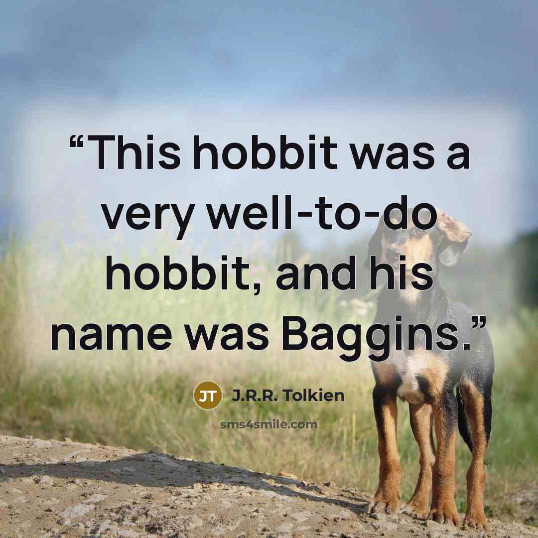 “This hobbit was a very well-to-do hobbit, and his name was Baggins.” quote by J.R.R. Tolkien