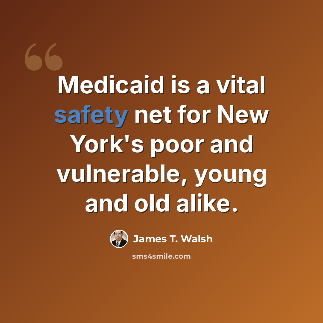 “Medicaid is a vital safety net for New York's poor and vulnerable, young and old alike.” quote by James T. Walsh