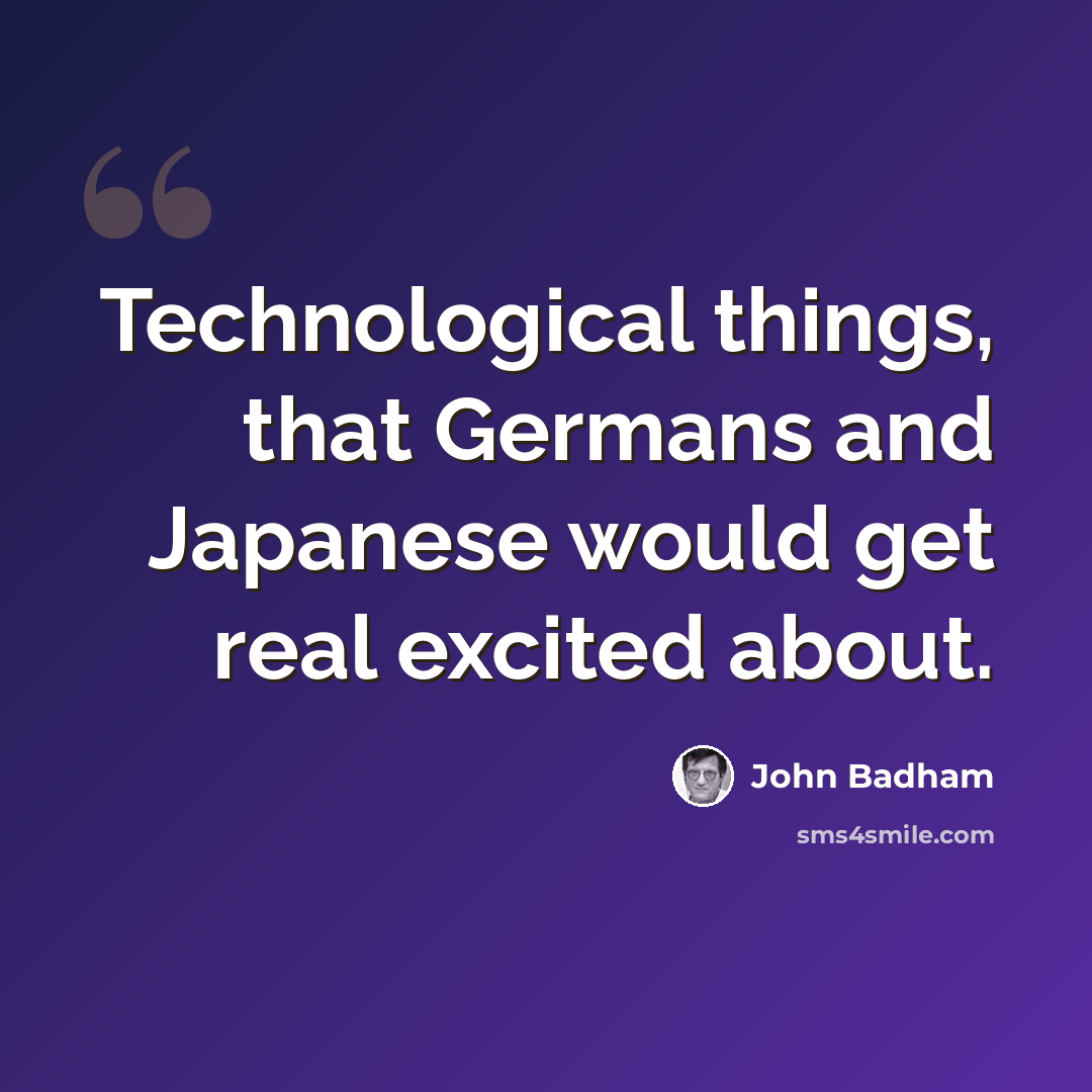 “Technological things, that Germans and Japanese would get real excited about.” quote by John Badham