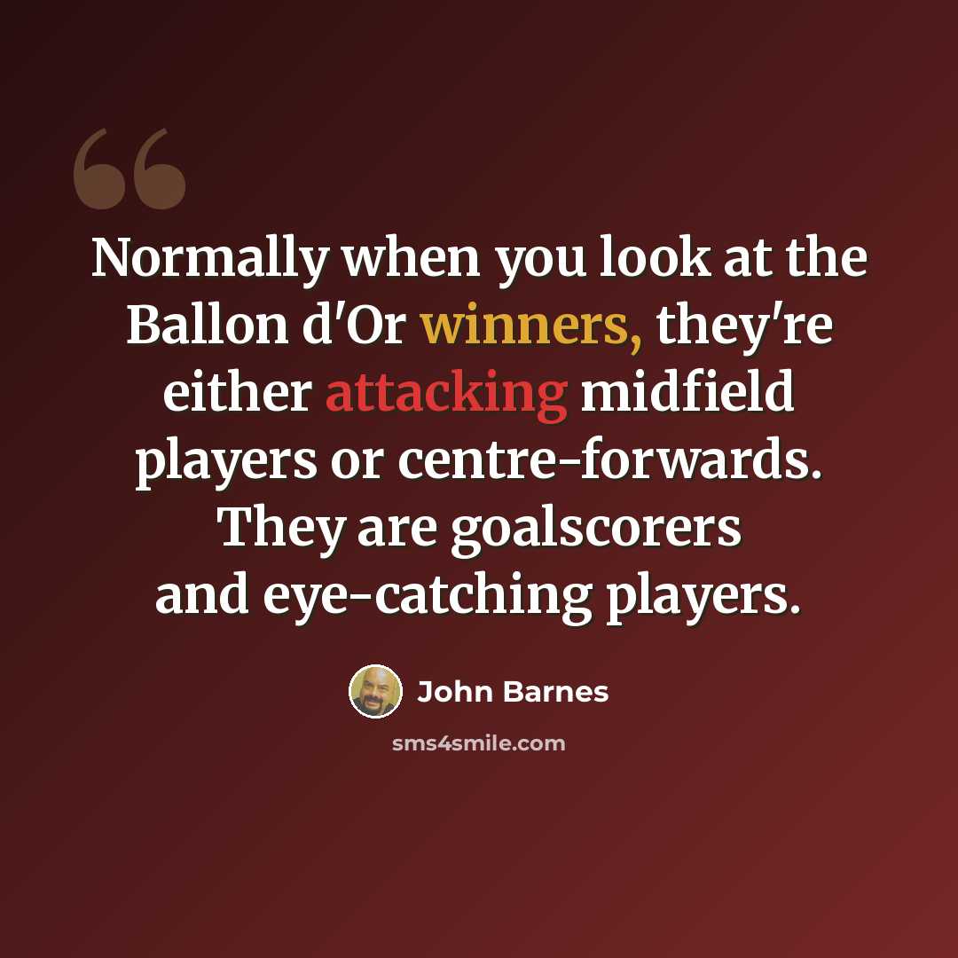 “Normally when you look at the Ballon d'Or winners, they're either attacking midfield players or centre-forwards. They are goalscorers and eye-catching players.” quote by John Barnes