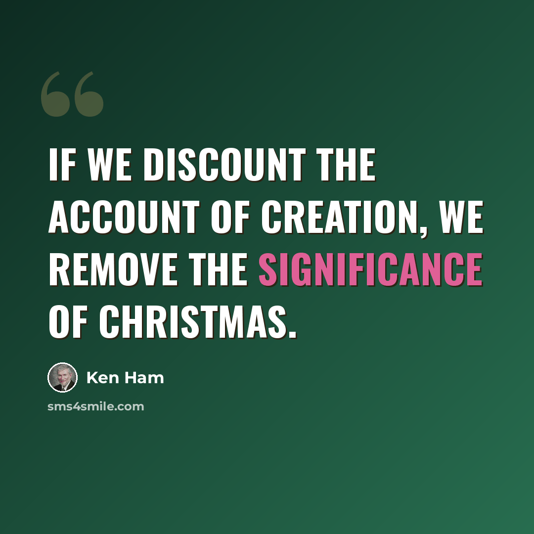 “If we discount the account of creation, we remove the significance of Christmas.” quote by Ken Ham