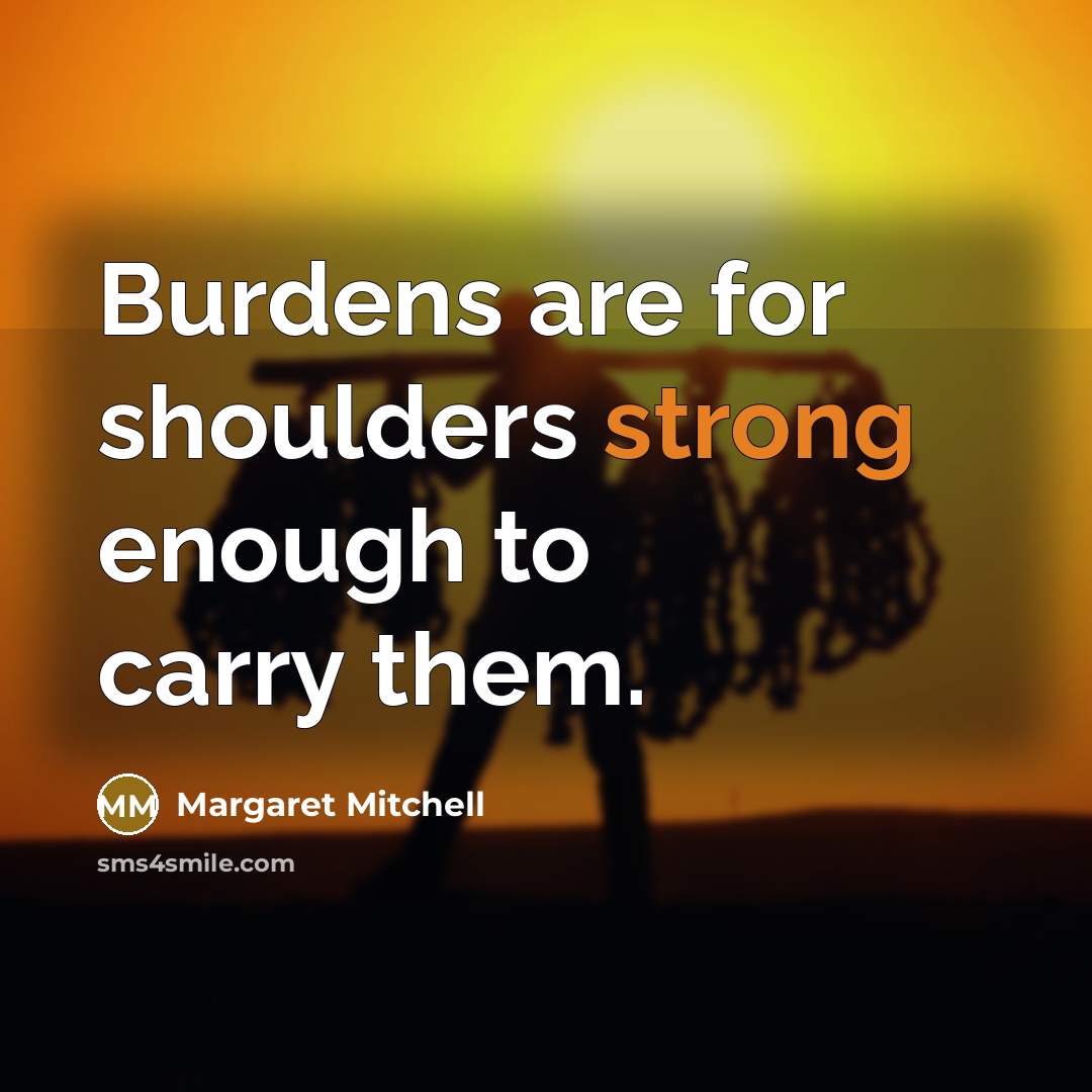 “Burdens are for shoulders strong enough to carry them.” quote by Margaret Mitchell
