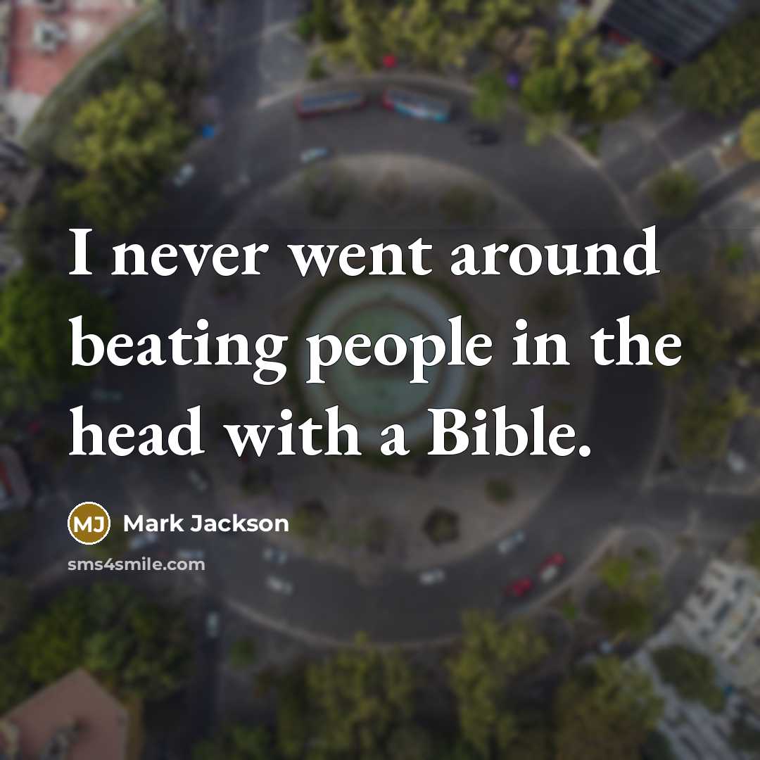 “I never went around beating people in the head with a Bible.” quote by Mark Jackson