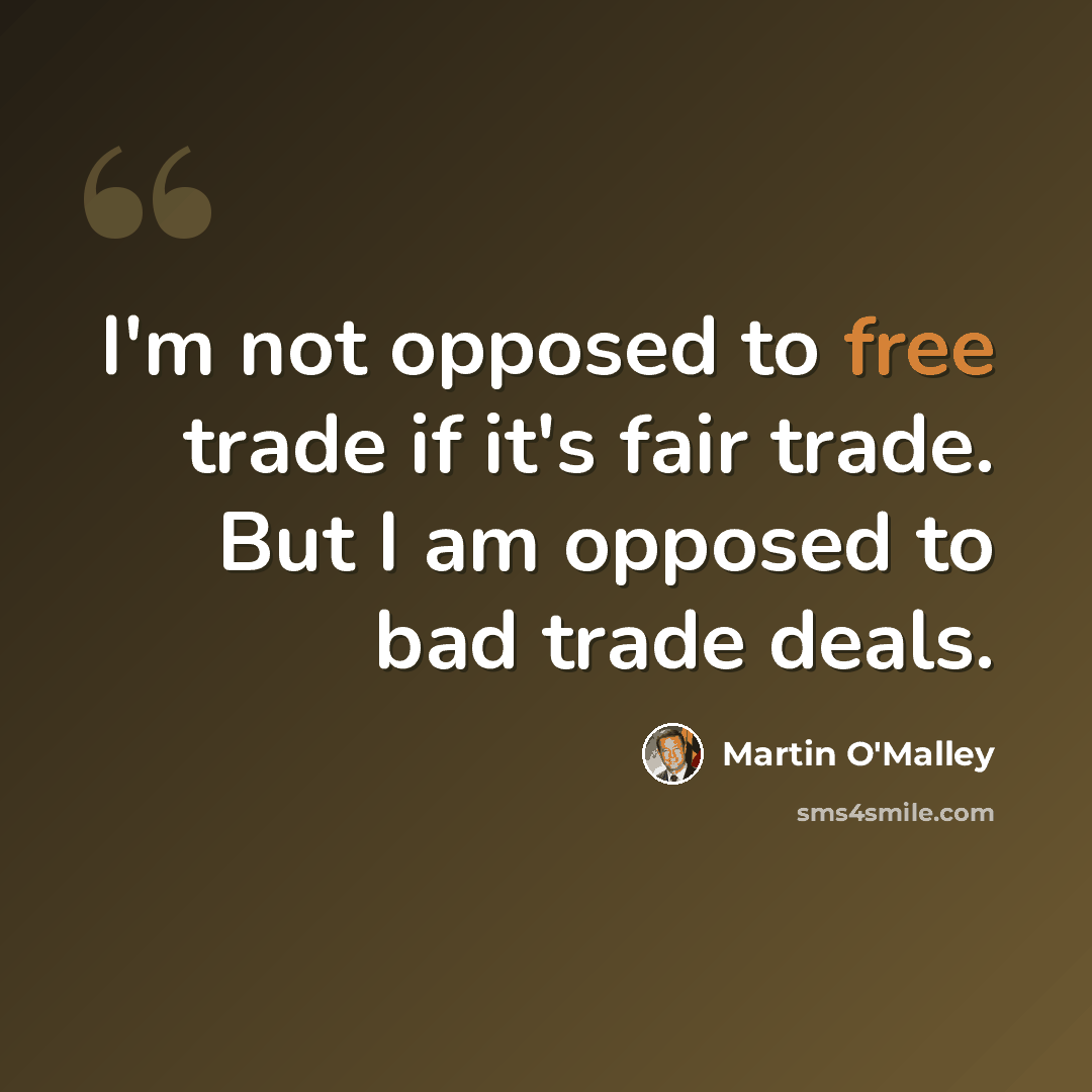“I'm not opposed to free trade if it's fair trade. But I am opposed to bad trade deals.” quote by Martin O'Malley