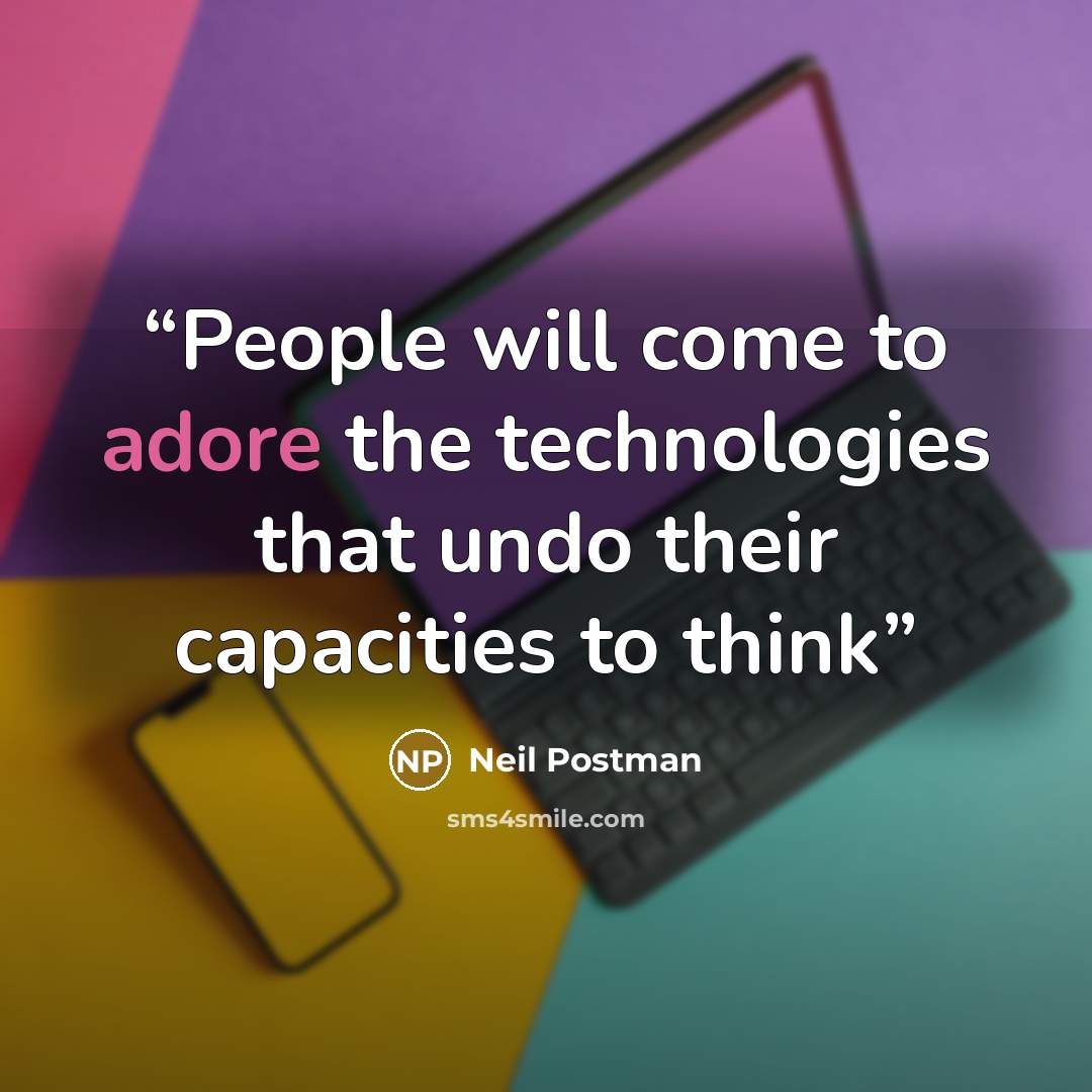 “People will come to adore the technologies that undo their capacities to think” quote by Neil Postman