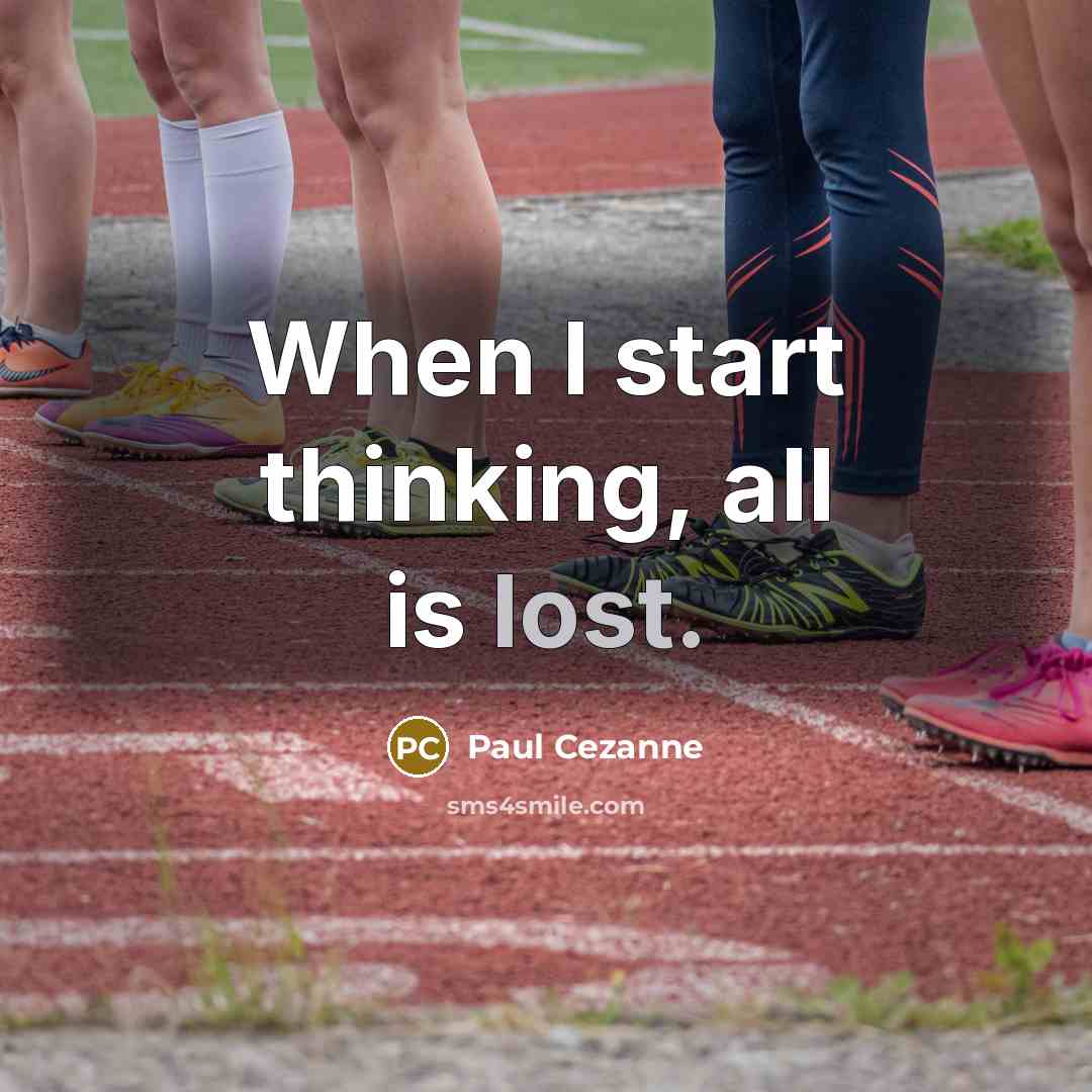 “When I start thinking, all is lost.” quote by Paul Cezanne
