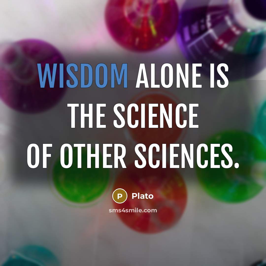 “Wisdom alone is the science of other sciences.” quote by Plato