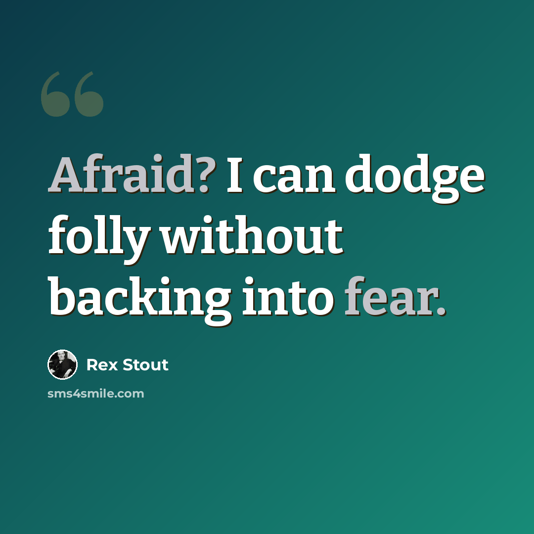 “Afraid? I can dodge folly without backing into fear.” quote by Rex Stout