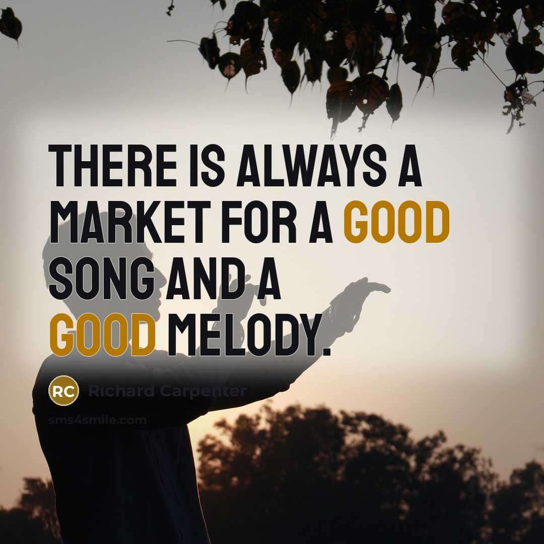 “There is always a market for a good song and a good melody.” quote by Richard Carpenter
