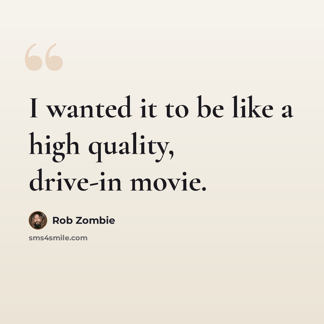 “I wanted it to be like a high quality, drive-in movie.” quote by Rob Zombie
