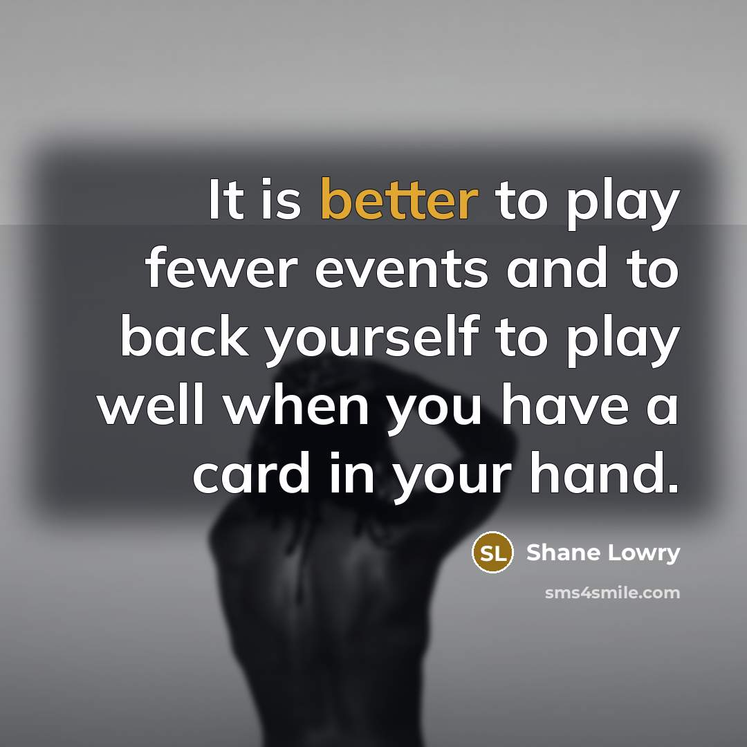 “It is better to play fewer events and to back yourself to play well when you have a card in your hand.” quote by Shane Lowry