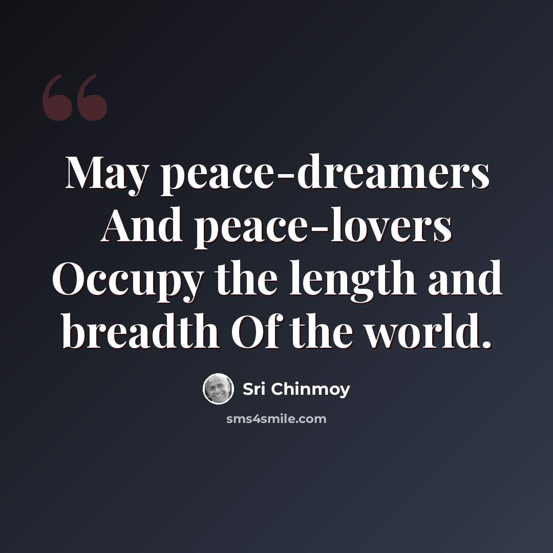 “May peace-dreamers And peace-lovers Occupy the length and breadth Of the world.” quote by Sri Chinmoy