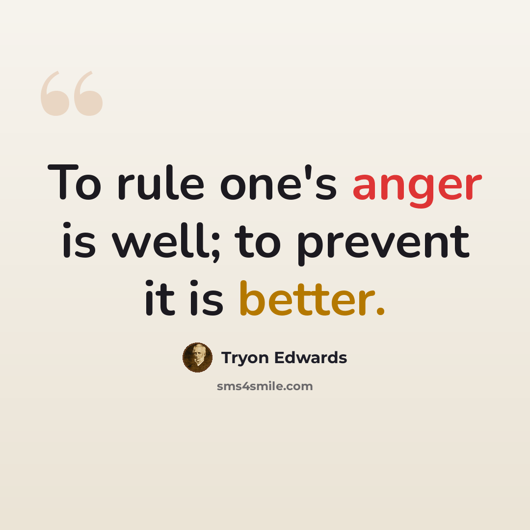“To rule one's anger is well; to prevent it is better.” quote by Tryon Edwards