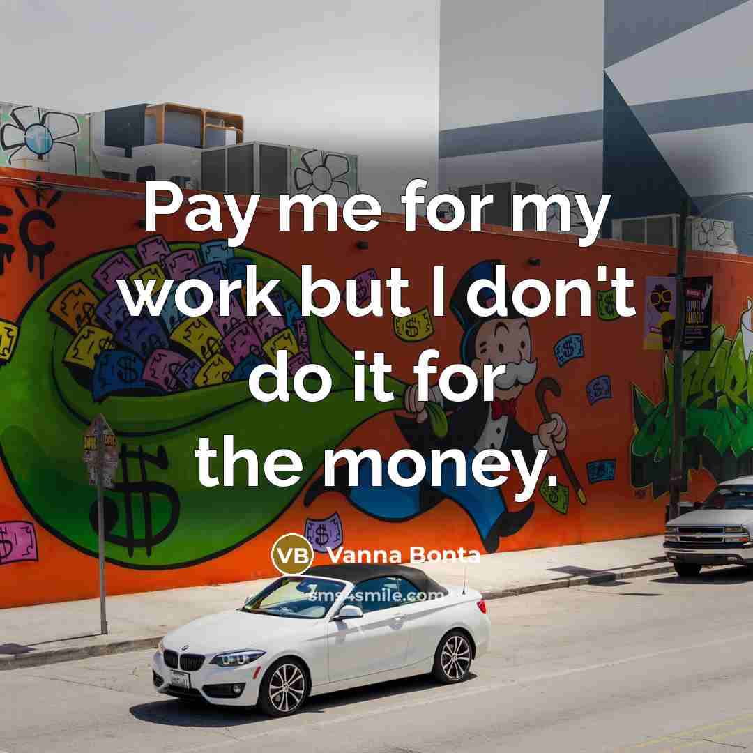 “Pay me for my work but I don't do it for the money.” quote by Vanna Bonta