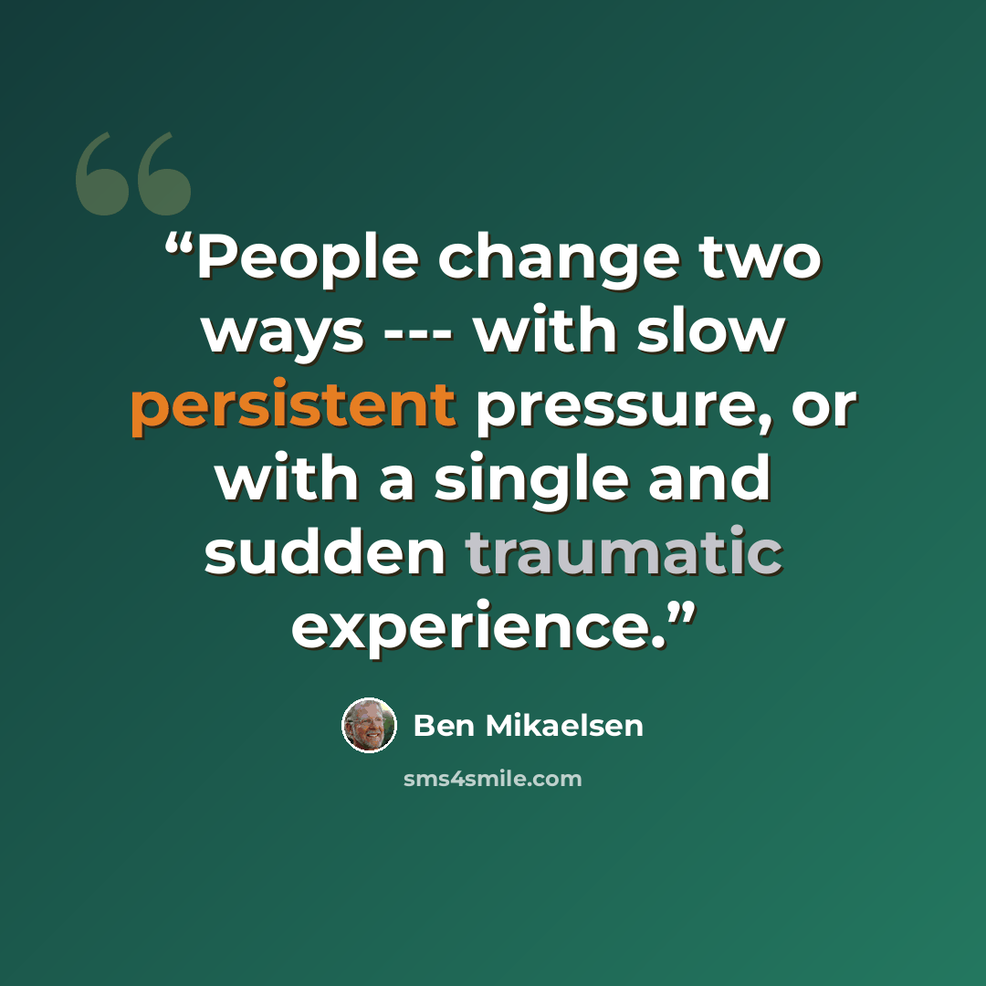 “People change two ways --- with slow persistent pressure, or with a single and sudden traumatic experience.” quote by Ben Mikaelsen