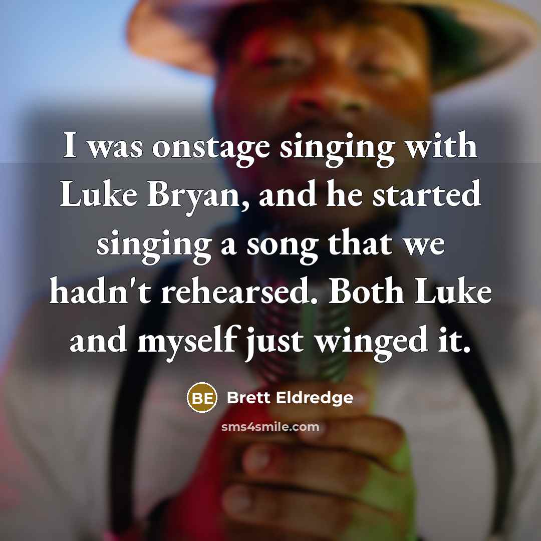 “I was onstage singing with Luke Bryan, and he started singing a song that we hadn't rehearsed. Both Luke and myself just winged it.” quote by Brett Eldredge