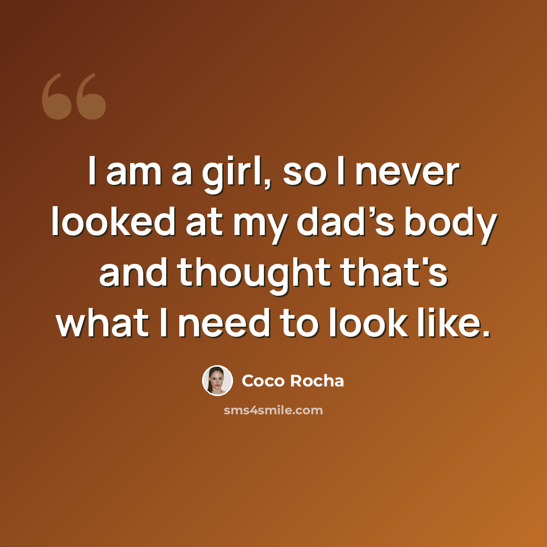 “I am a girl, so I never looked at my dad's body and thought that's what I need to look like.” quote by Coco Rocha