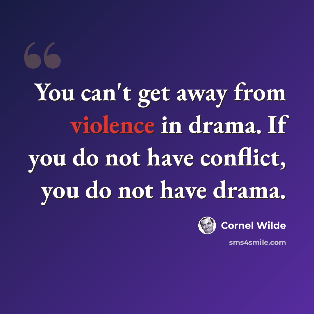 “You can't get away from violence in drama. If you do not have conflict, you do not have drama.” quote by Cornel Wilde