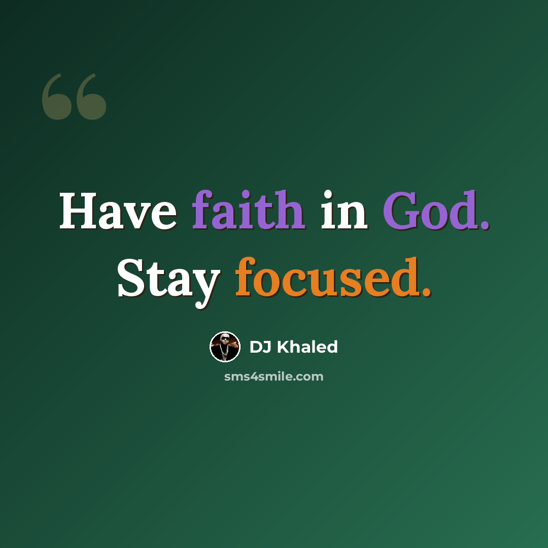 “Have faith in God. Stay focused.” quote by DJ Khaled