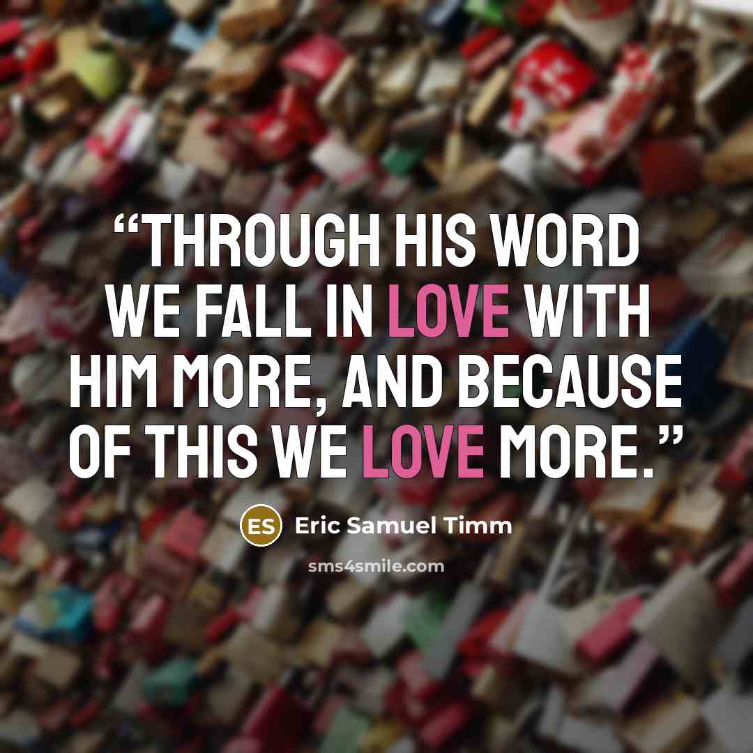 “Through His Word we fall in love with Him more, and because of this we love more.” quote by Eric Samuel Timm