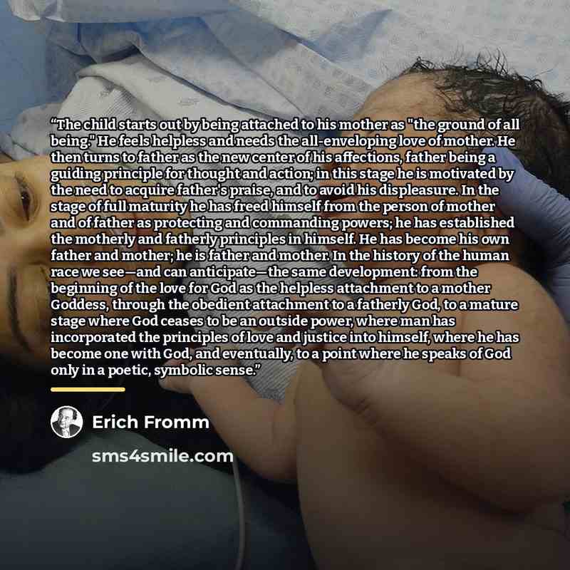 “The child starts out by being attached to his mother as "the ground of all being." He feels helpless and needs the all-enveloping love of mother. He then turns to father as the new center of his affections, father being a guiding principle for thought and action; in this stage he is motivated by…” quote by Erich Fromm