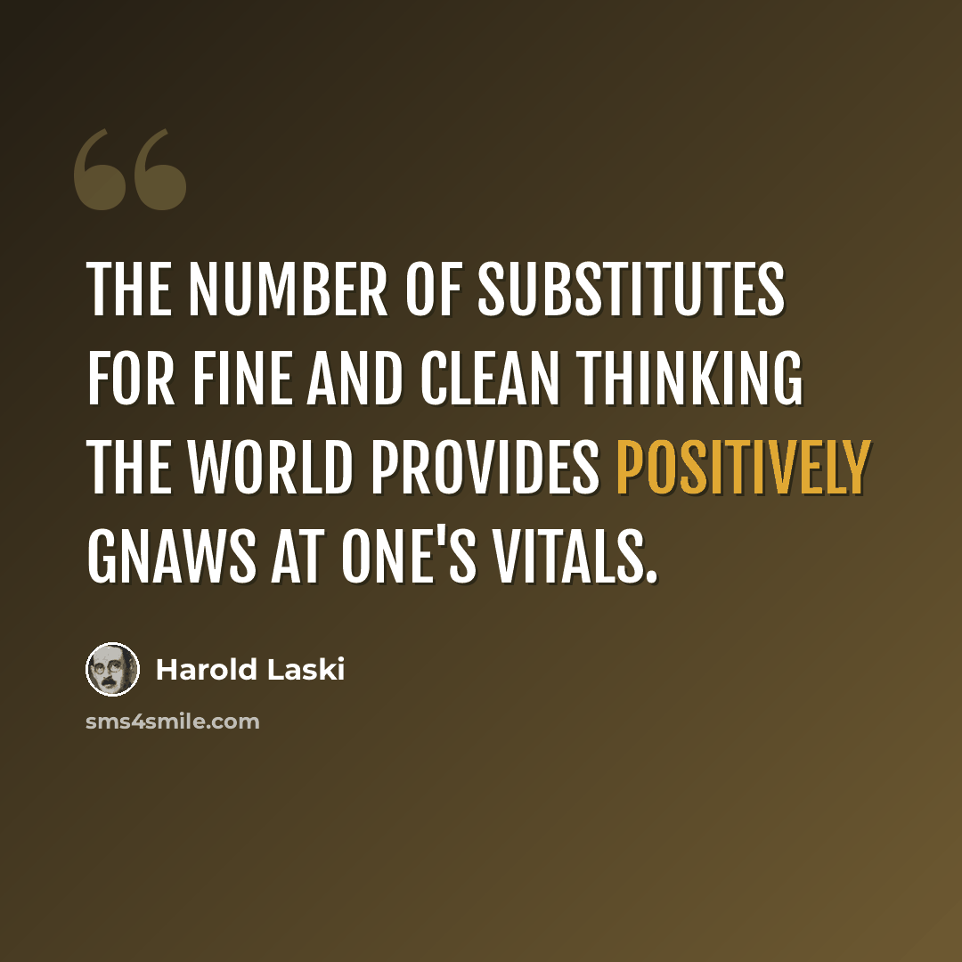 “The number of substitutes for fine and clean thinking the world provides positively gnaws at one's vitals.” quote by Harold Laski