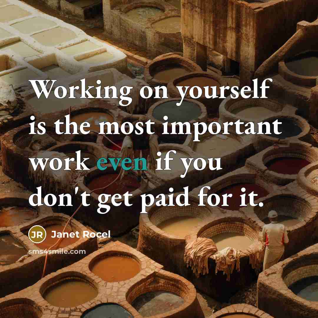 “Working on yourself is the most important work even if you don't get paid for it.” quote by Janet Rocel
