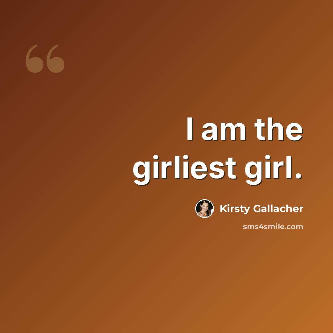 “I am the girliest girl.” quote by Kirsty Gallacher