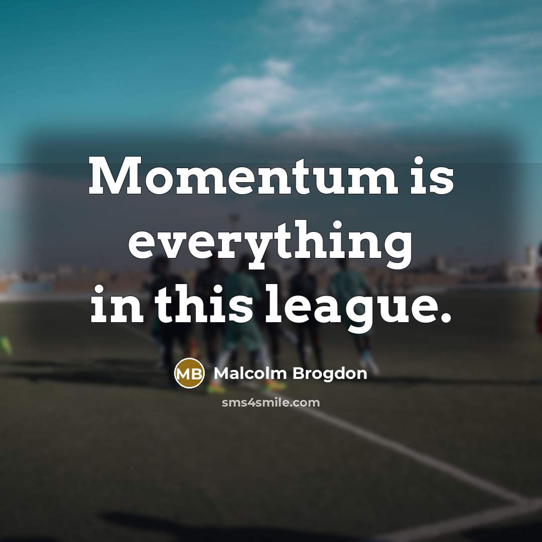 “Momentum is everything in this league.” quote by Malcolm Brogdon