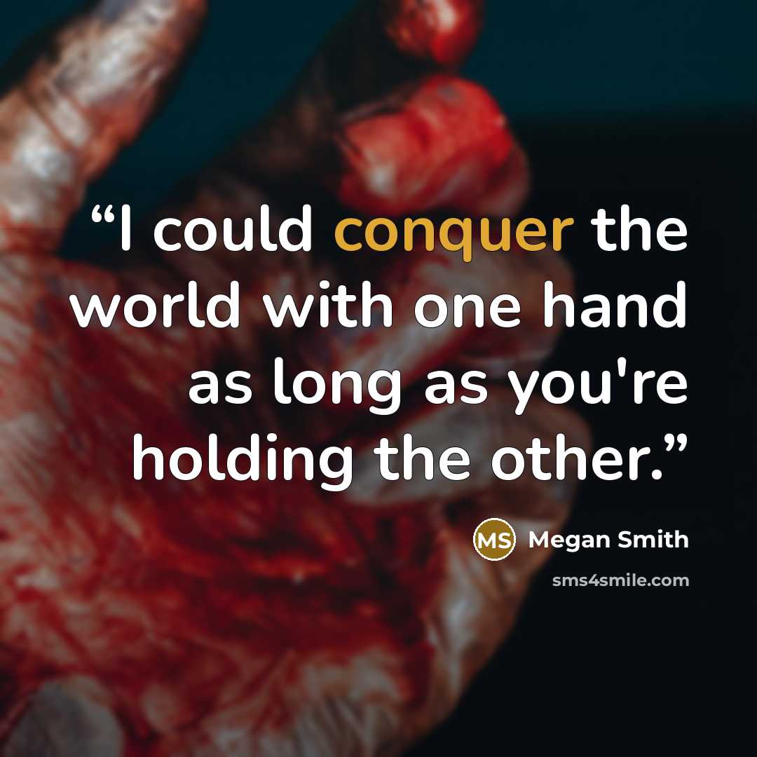 “I could conquer the world with one hand as long as you're holding the other.” quote by Megan Smith