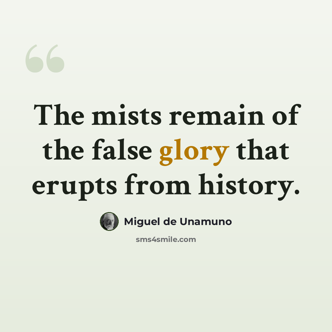 “The mists remain of the false glory that erupts from history.” quote by Miguel de Unamuno