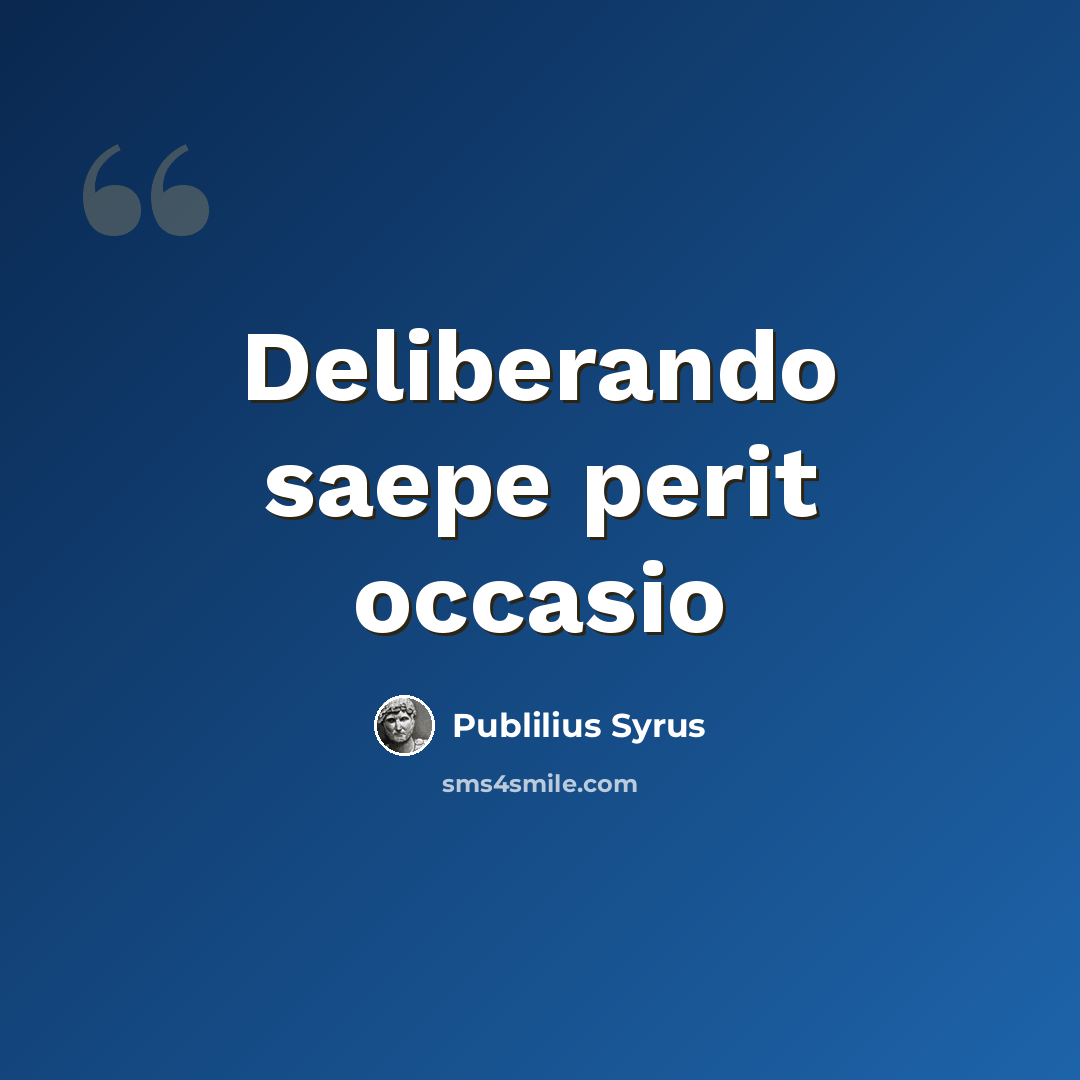 “Deliberando saepe perit occasio” quote by Publilius Syrus