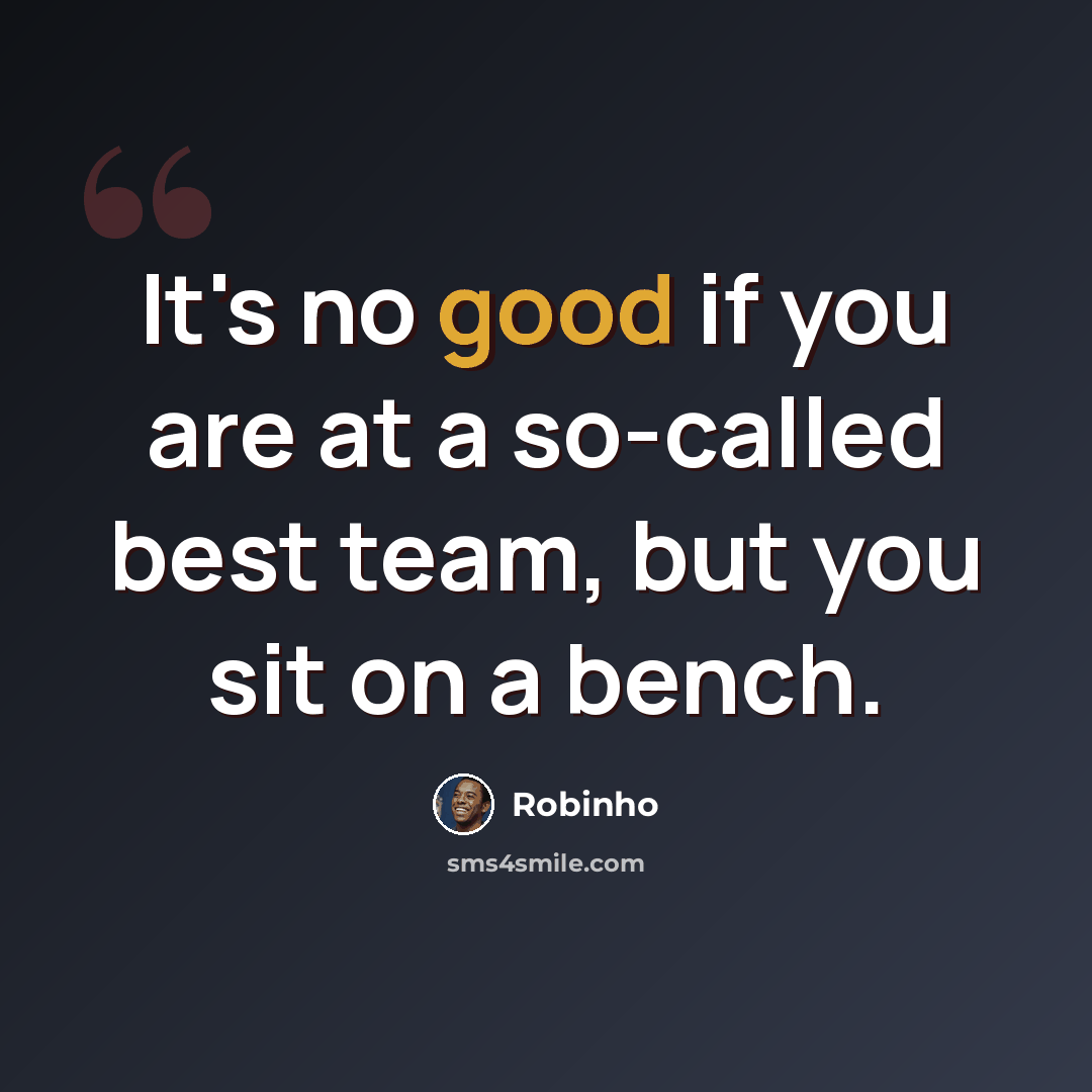 “It's no good if you are at a so-called best team, but you sit on a bench.” quote by Robinho