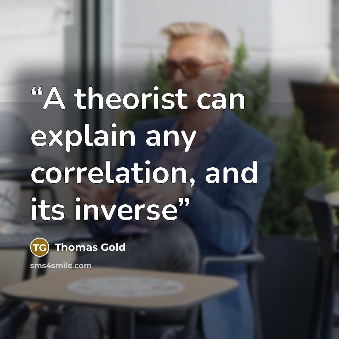 “A theorist can explain any correlation, and its inverse” quote by Thomas Gold