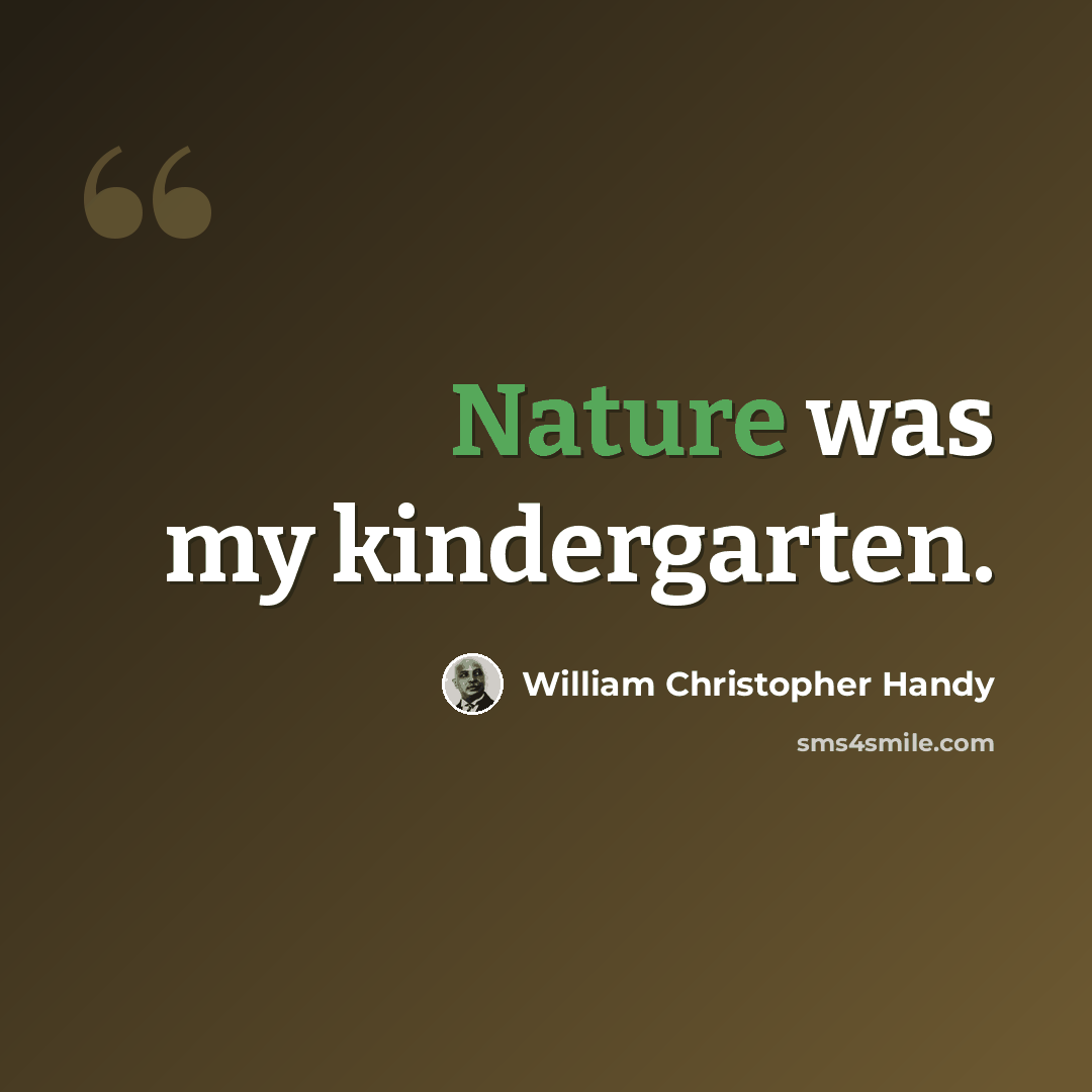 “Nature was my kindergarten.” quote by William Christopher Handy