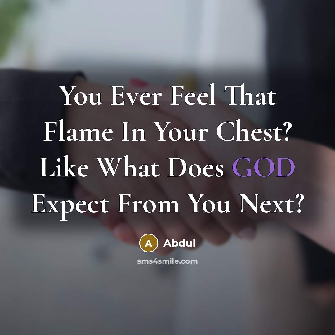“You Ever Feel That Flame In Your Chest? Like What Does GOD Expect From You Next?” quote by Abdul