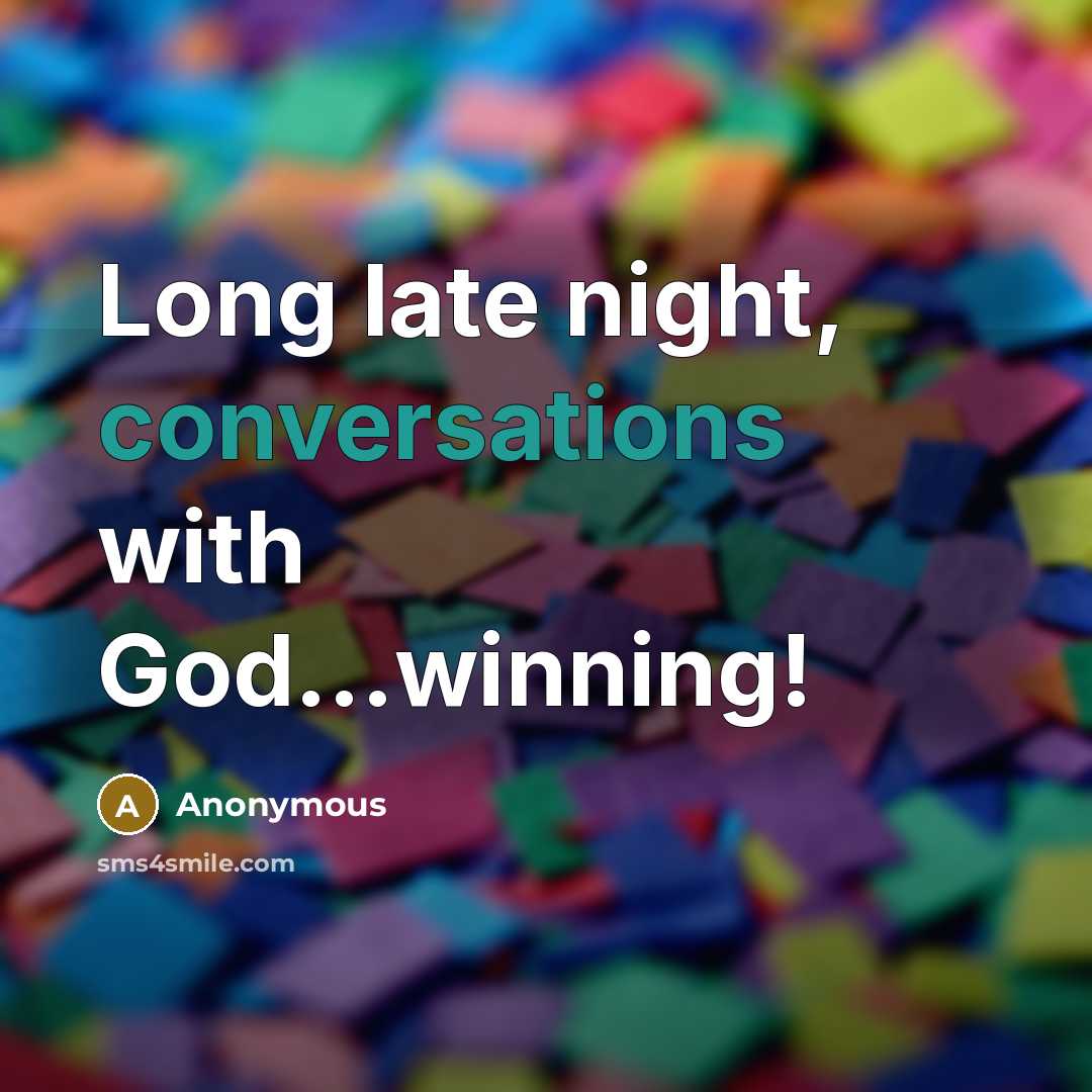 “Long late night, conversations with God...winning!” quote by Anonymous