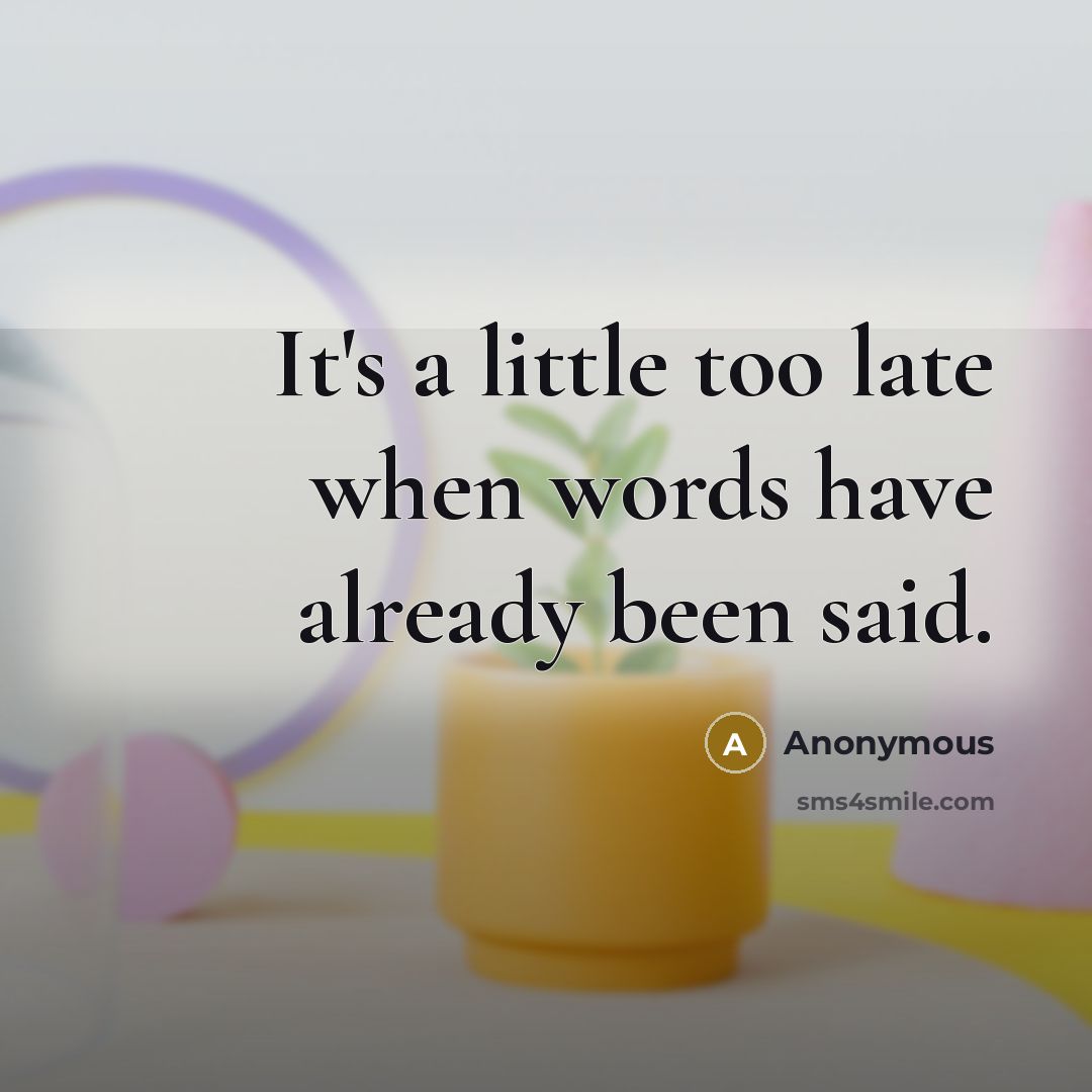 “It's a little too late when words have already been said.” quote by Anonymous