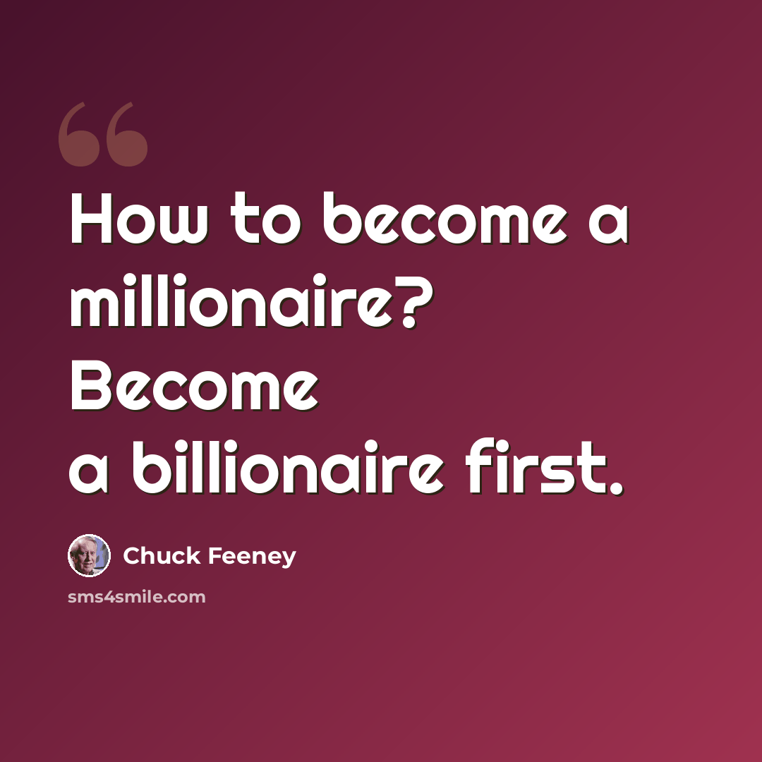 “How to become a millionaire? Become a billionaire first.” quote by Chuck Feeney