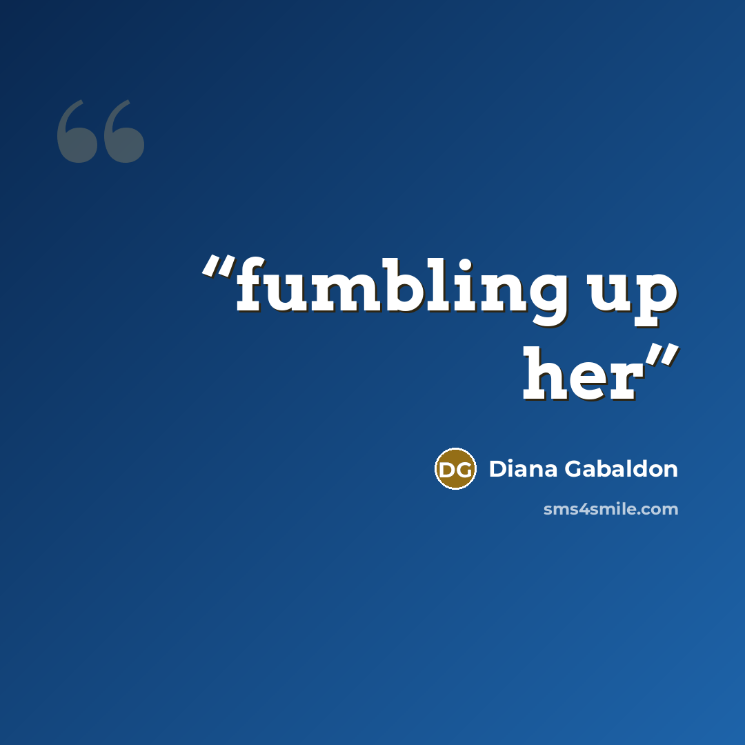“fumbling up her” quote by Diana Gabaldon
