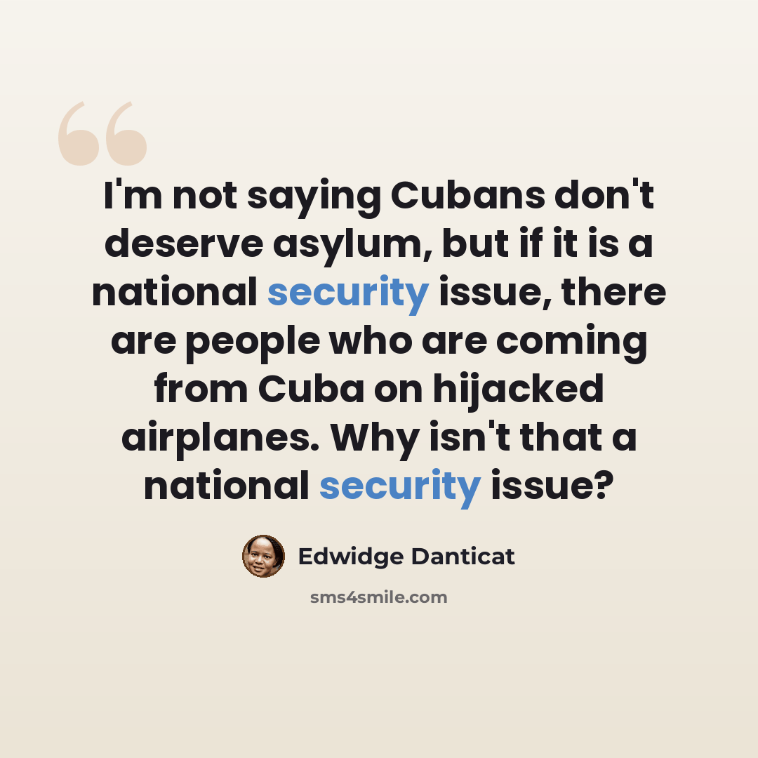“I'm not saying Cubans don't deserve asylum, but if it is a national security issue, there are people who are coming from Cuba on hijacked airplanes. Why isn't that a national security issue?” quote by Edwidge Danticat