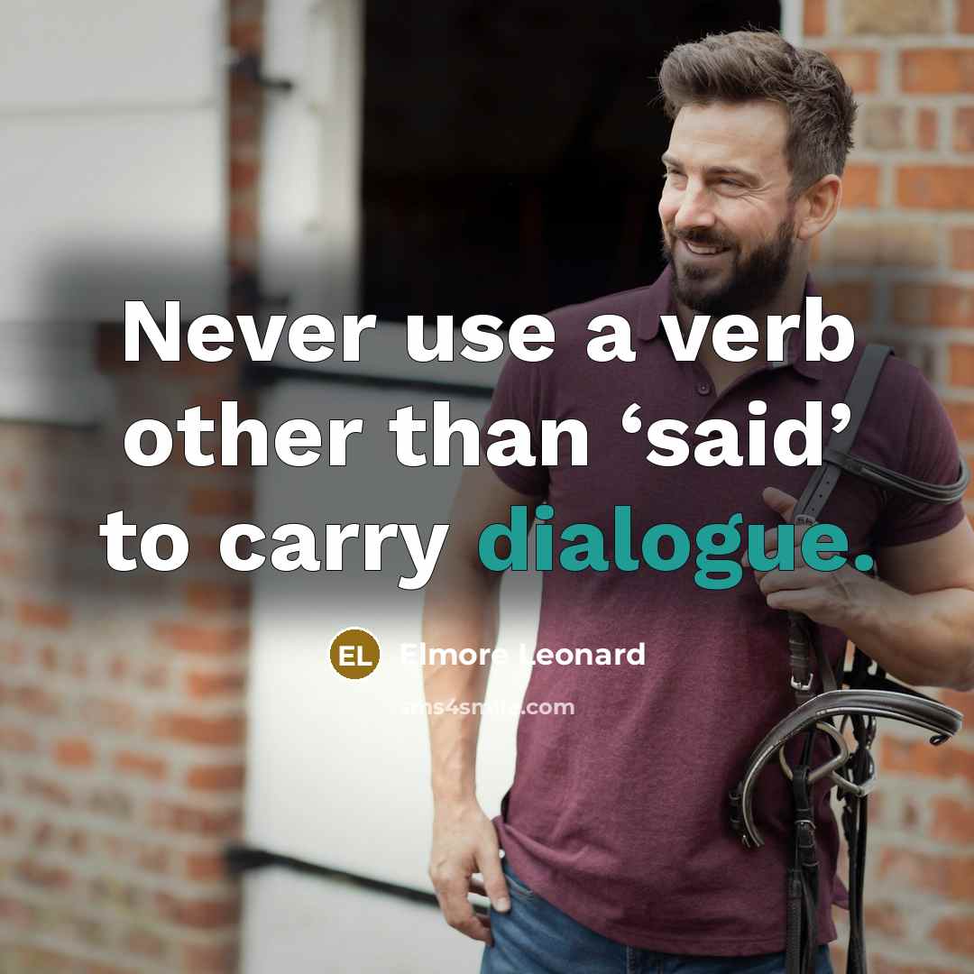 “Never use a verb other than ‘said’ to carry dialogue.” quote by Elmore Leonard