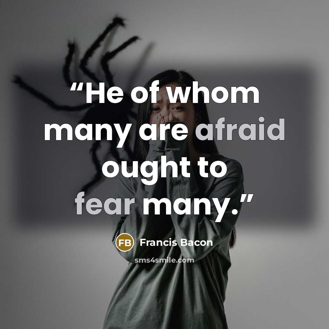 “He of whom many are afraid ought to fear many.” quote by Francis Bacon