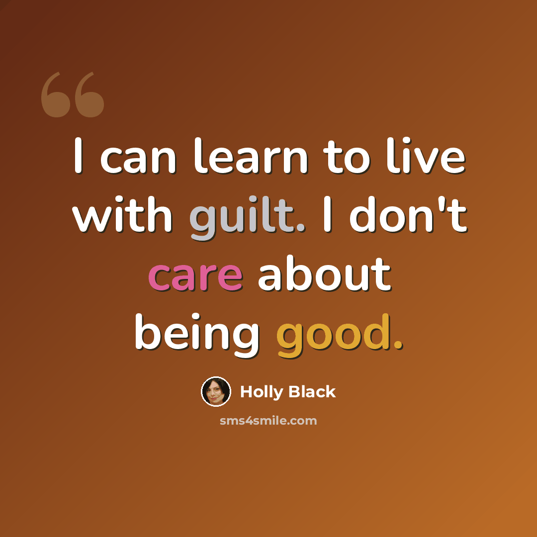 “I can learn to live with guilt. I don't care about being good.” quote by Holly Black