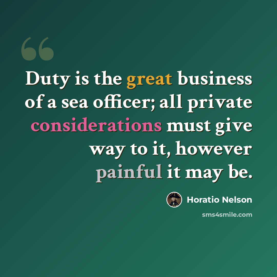 “Duty is the great business of a sea officer; all private considerations must give way to it, however painful it may be.” quote by Horatio Nelson