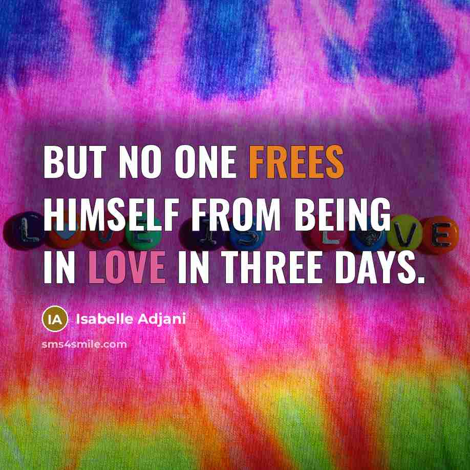 “But no one frees himself from being in love in three days.” quote by Isabelle Adjani
