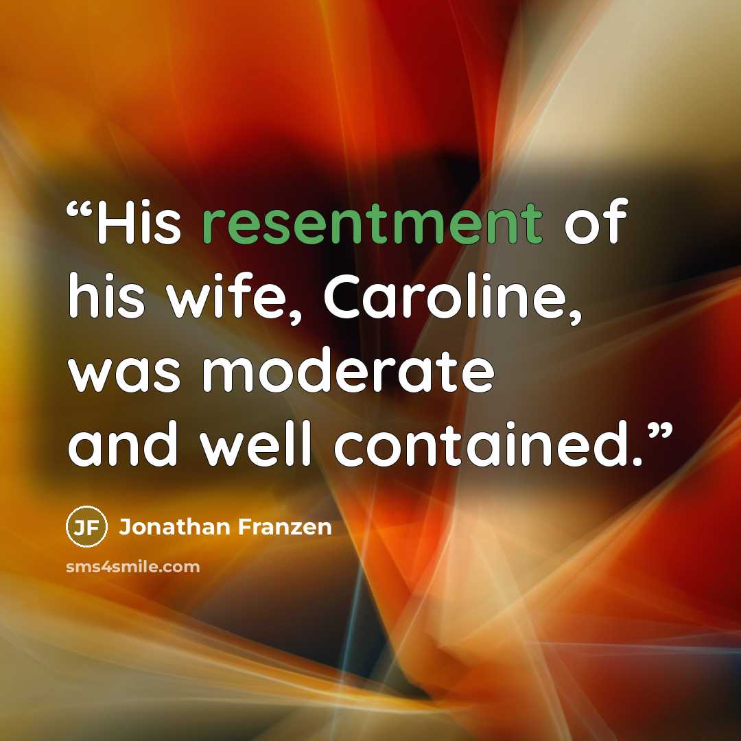 “His resentment of his wife, Caroline, was moderate and well contained.” quote by Jonathan Franzen