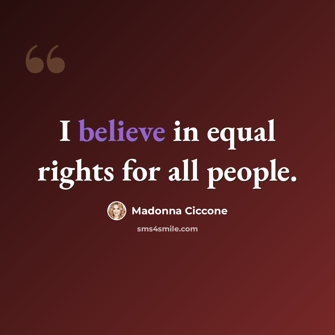 “I believe in equal rights for all people.” quote by Madonna Ciccone