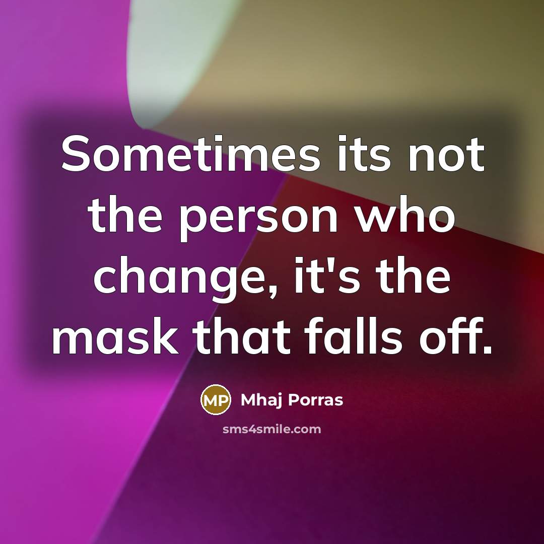 “Sometimes its not the person who change, it's the mask that falls off.” quote by Mhaj Porras
